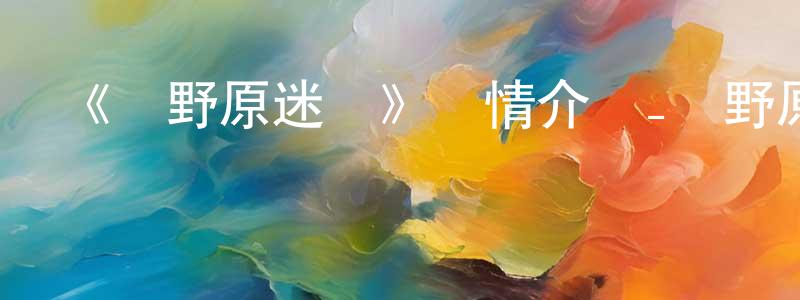 蔡漢文的動漫綜藝大全,《綠野原迷宮》詳情介紹_綠野原迷宮HD中字在線觀看_綠野原迷宮迅雷下載_動漫劇場
